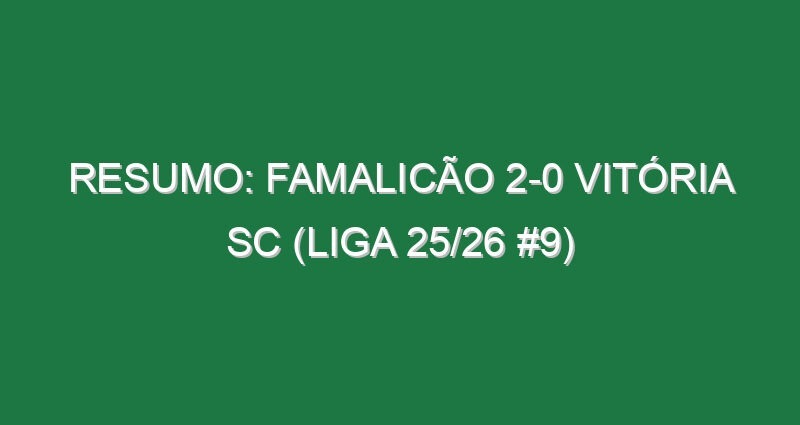Resumo: Famalicão 2-0 Vitória SC (Liga 25/26 #9) Resumo: Famalicão 2-0 Vitória SC (Liga 25/26 #9)