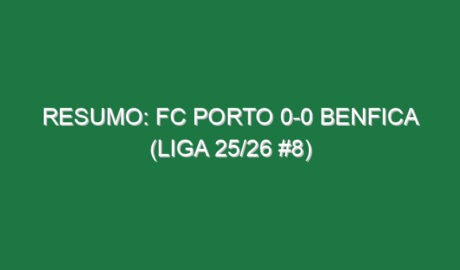 Resumo: FC Porto 0-0 Benfica (Liga 25/26 #8)