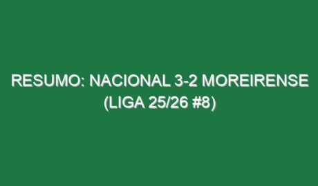 Resumo: Nacional 3-2 Moreirense (Liga 25/26 #8)