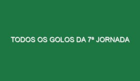 Todos os Golos da 7ª Jornada