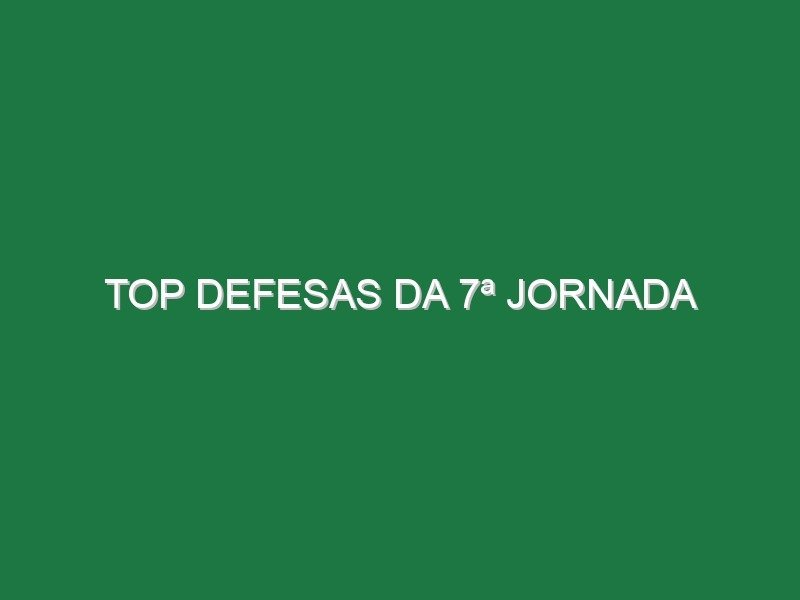 Top Defesas da 7ª Jornada