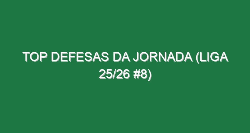 Top Defesas da jornada (Liga 25/26 #8) Top Defesas da jornada (Liga 25/26 #8)
