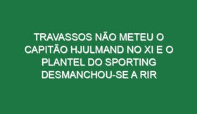 Travassos não meteu o capitão Hjulmand no XI e o plantel do Sporting desmanchou-se a rir