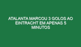 Atalanta marcou 3 golos ao Eintracht em apenas 5 minutos