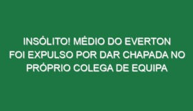Insólito! Médio do Everton foi expulso por dar chapada no próprio colega de equipa