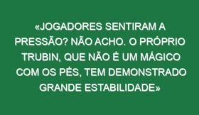 «Jogadores sentiram a pressão? Não acho. O próprio Trubin, que não é um mágico com os pés, tem demonstrado grande estabilidade»