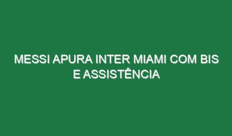 Messi apura Inter Miami com bis e assistência Messi apura Inter Miami com bis e assistência