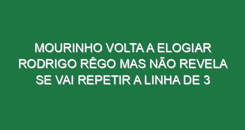 Mourinho volta a elogiar Rodrigo Rêgo mas não revela se vai repetir a linha de 3