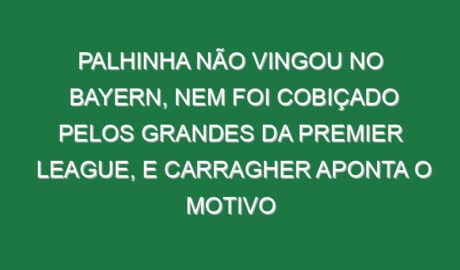 Palhinha não vingou no Bayern, nem foi cobiçado pelos grandes da Premier League, e Carragher aponta o motivo