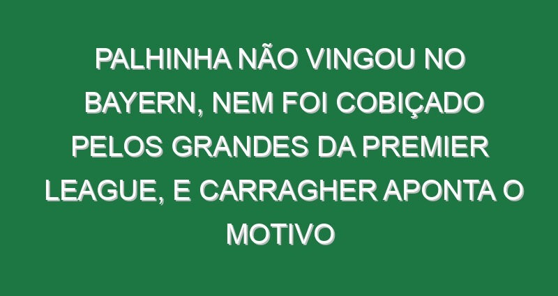 Palhinha não vingou no Bayern, nem foi cobiçado pelos grandes da Premier League, e Carragher aponta o motivo Palhinha não vingou no Bayern, nem foi cobiçado pelos grandes da Premier League, e Carragher aponta o motivo