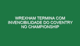 Wrexham termina com invencibilidade do Coventry no Championship
