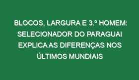 Blocos, Largura e 3.º Homem: Selecionador do Paraguai explica as diferenças nos últimos Mundiais
