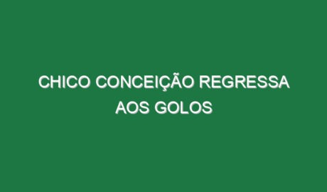 Chico Conceição regressa aos golos