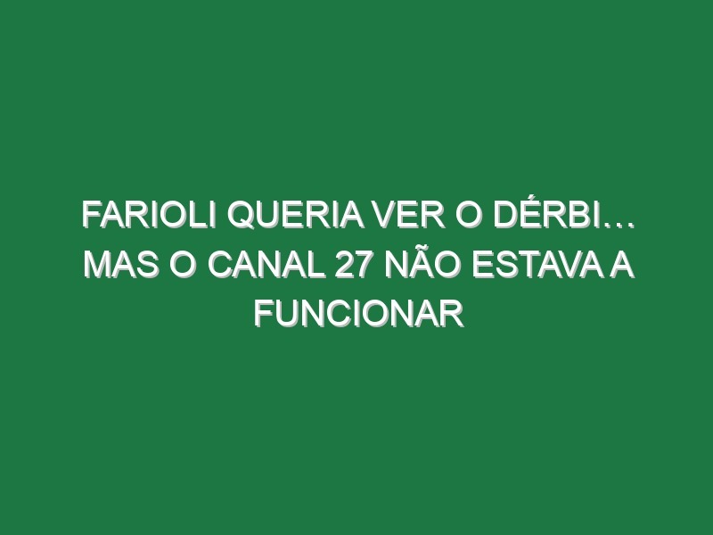 Farioli queria ver o dérbi… mas o canal 27 não estava a funcionar