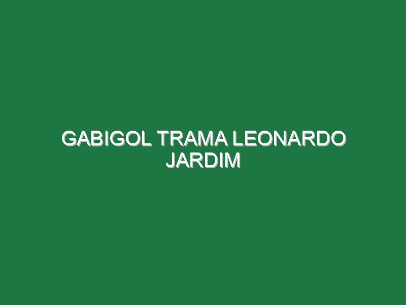 Gabigol trama Leonardo Jardim