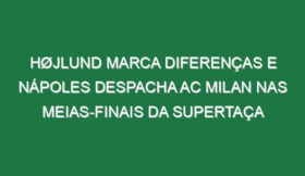 Højlund marca diferenças e Nápoles despacha AC Milan nas meias-finais da Supertaça