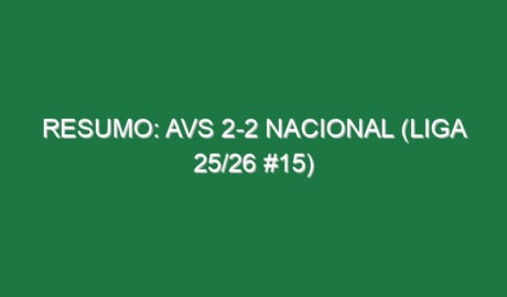 Resumo: AVS 2-2 Nacional (Liga 25/26 #15)