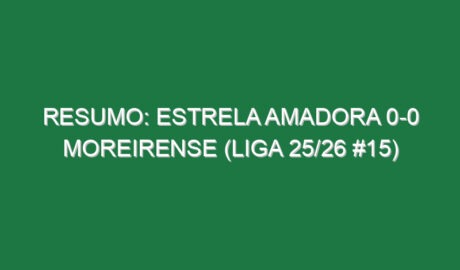 Resumo: Estrela Amadora 0-0 Moreirense (Liga 25/26 #15)