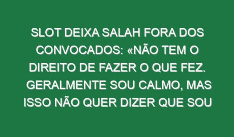 Slot deixa Salah fora dos convocados: «Não tem o direito de fazer o que fez. Geralmente sou calmo, mas isso não quer dizer que sou fraco. Tomámos uma decisão como clube» Slot deixa Salah fora dos convocados: «Não tem o direito de fazer o que fez. Geralmente sou calmo, mas isso não quer dizer que sou fraco. Tomámos uma decisão como clube»